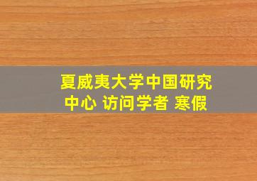 夏威夷大学中国研究中心 访问学者 寒假